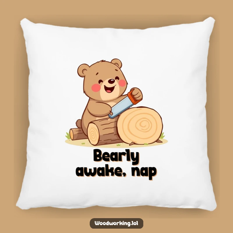 Funny Bear Woodworker Pillow Happy Bear's Comfort, Perfect Funny Gift